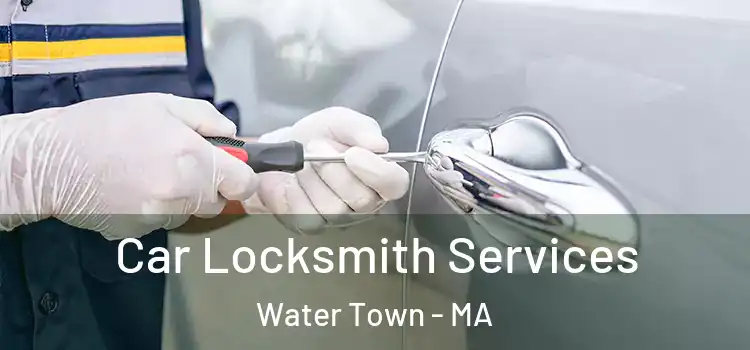 Car Locksmith Services Water Town - MA